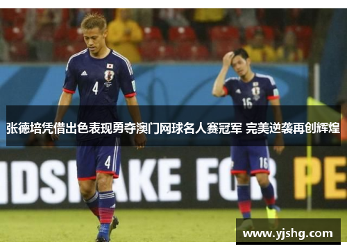 张德培凭借出色表现勇夺澳门网球名人赛冠军 完美逆袭再创辉煌
